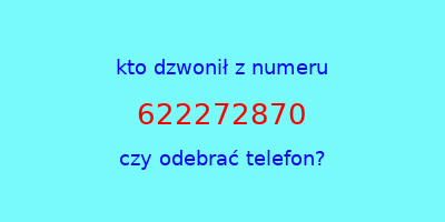 kto dzwonił 622272870  czy odebrać telefon?