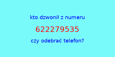 kto dzwonił 622279535  czy odebrać telefon?