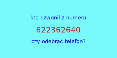 kto dzwonił 622362640  czy odebrać telefon?