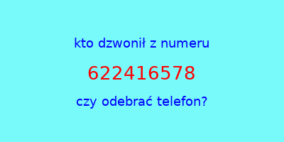 kto dzwonił 622416578  czy odebrać telefon?