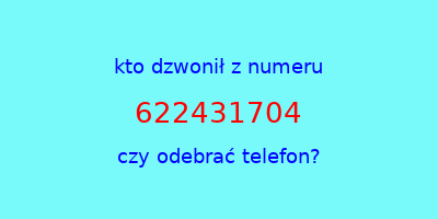 kto dzwonił 622431704  czy odebrać telefon?