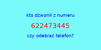 kto dzwonił 622473445  czy odebrać telefon?