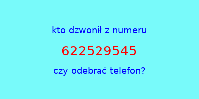 kto dzwonił 622529545  czy odebrać telefon?