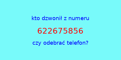 kto dzwonił 622675856  czy odebrać telefon?