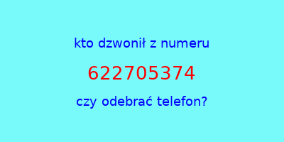 kto dzwonił 622705374  czy odebrać telefon?