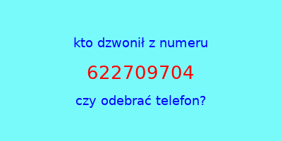 kto dzwonił 622709704  czy odebrać telefon?