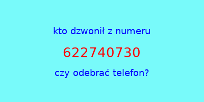 kto dzwonił 622740730  czy odebrać telefon?