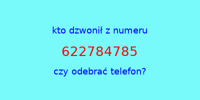 kto dzwonił 622784785  czy odebrać telefon?