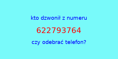 kto dzwonił 622793764  czy odebrać telefon?