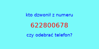 kto dzwonił 622800678  czy odebrać telefon?