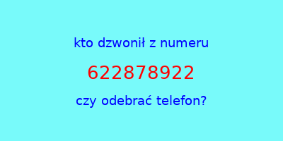 kto dzwonił 622878922  czy odebrać telefon?