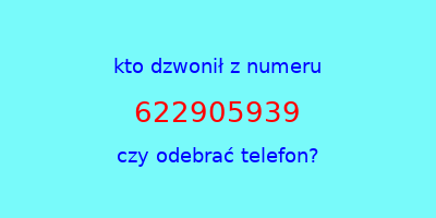 kto dzwonił 622905939  czy odebrać telefon?