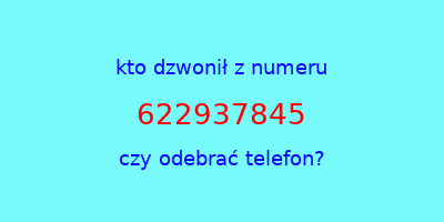 kto dzwonił 622937845  czy odebrać telefon?