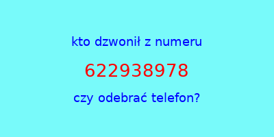 kto dzwonił 622938978  czy odebrać telefon?