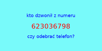 kto dzwonił 623036798  czy odebrać telefon?