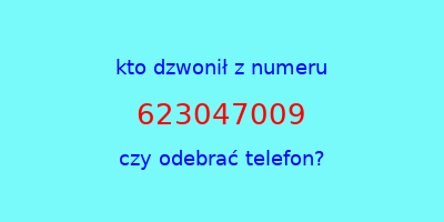 kto dzwonił 623047009  czy odebrać telefon?