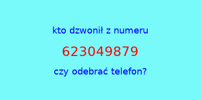 kto dzwonił 623049879  czy odebrać telefon?