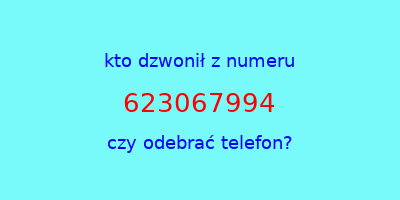 kto dzwonił 623067994  czy odebrać telefon?