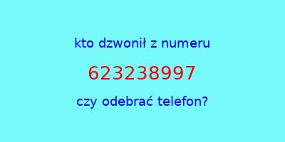 kto dzwonił 623238997  czy odebrać telefon?