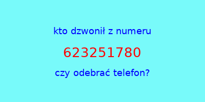 kto dzwonił 623251780  czy odebrać telefon?