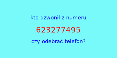 kto dzwonił 623277495  czy odebrać telefon?