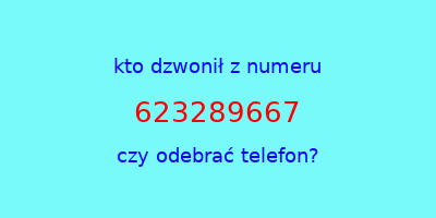 kto dzwonił 623289667  czy odebrać telefon?