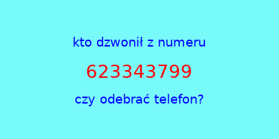 kto dzwonił 623343799  czy odebrać telefon?