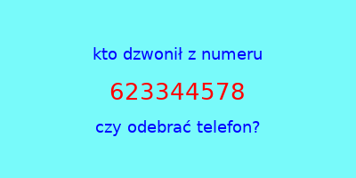 kto dzwonił 623344578  czy odebrać telefon?