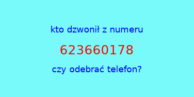 kto dzwonił 623660178  czy odebrać telefon?