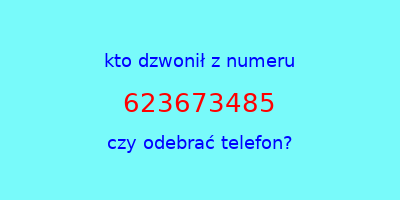 kto dzwonił 623673485  czy odebrać telefon?