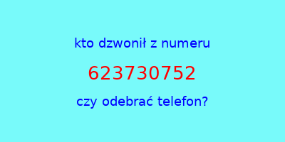 kto dzwonił 623730752  czy odebrać telefon?