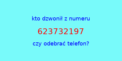 kto dzwonił 623732197  czy odebrać telefon?