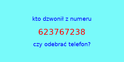 kto dzwonił 623767238  czy odebrać telefon?