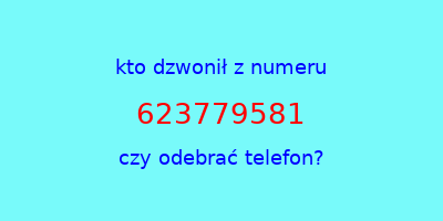 kto dzwonił 623779581  czy odebrać telefon?