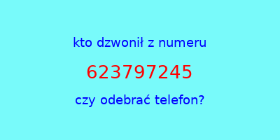 kto dzwonił 623797245  czy odebrać telefon?