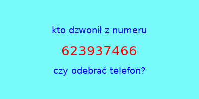 kto dzwonił 623937466  czy odebrać telefon?