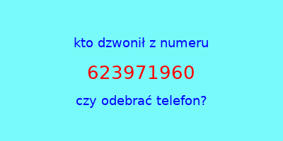 kto dzwonił 623971960  czy odebrać telefon?