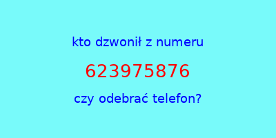 kto dzwonił 623975876  czy odebrać telefon?