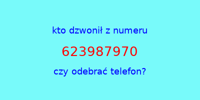 kto dzwonił 623987970  czy odebrać telefon?