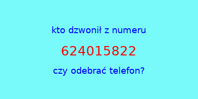 kto dzwonił 624015822  czy odebrać telefon?