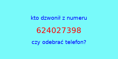 kto dzwonił 624027398  czy odebrać telefon?