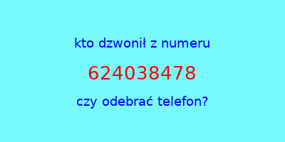 kto dzwonił 624038478  czy odebrać telefon?