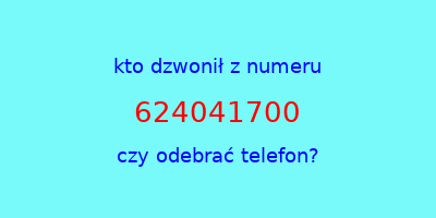 kto dzwonił 624041700  czy odebrać telefon?