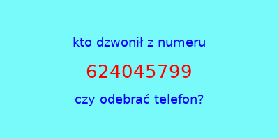 kto dzwonił 624045799  czy odebrać telefon?