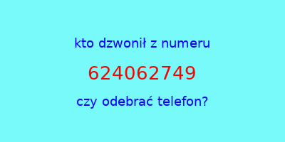 kto dzwonił 624062749  czy odebrać telefon?