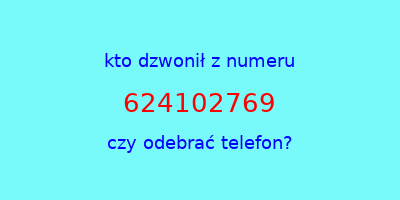 kto dzwonił 624102769  czy odebrać telefon?