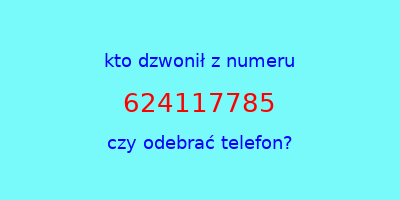 kto dzwonił 624117785  czy odebrać telefon?