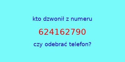 kto dzwonił 624162790  czy odebrać telefon?