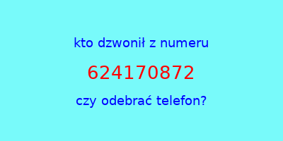 kto dzwonił 624170872  czy odebrać telefon?