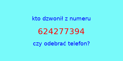 kto dzwonił 624277394  czy odebrać telefon?